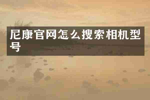 尼康官网怎么搜索相机型号