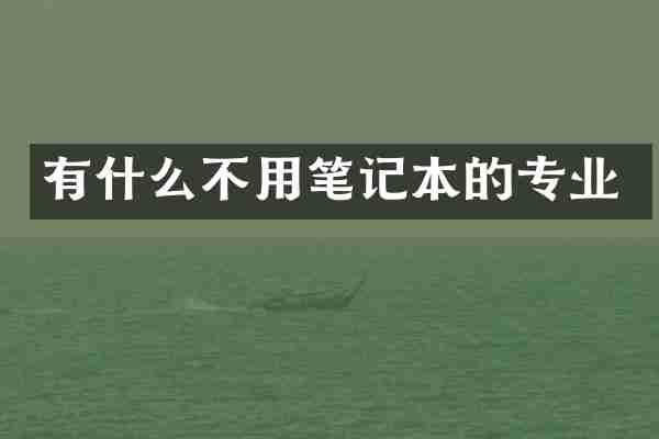 有什么不用笔记本的专业