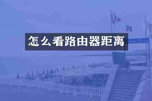 怎么看路由器距离