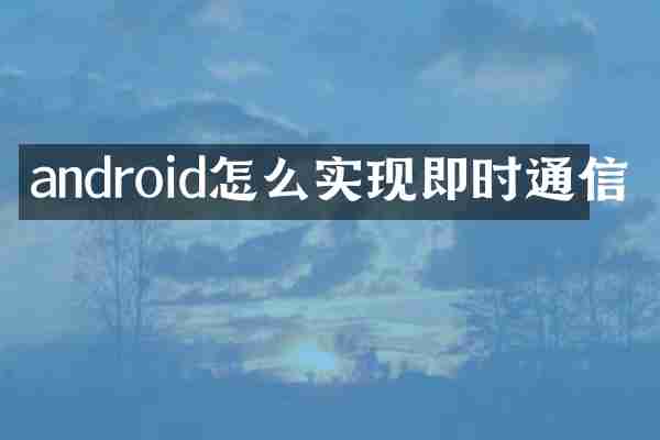 android怎么实现即时通信
