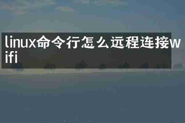 linux命令行怎么远程连接wifi