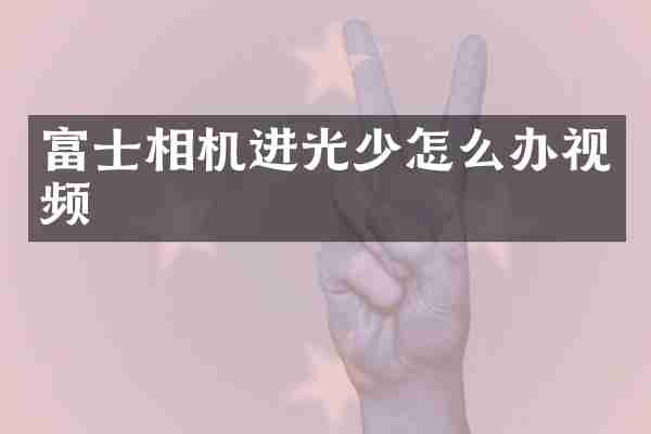 富士相机进光少怎么办视频