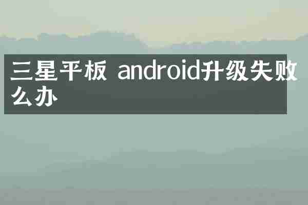 三星平板 android升级失败怎么办