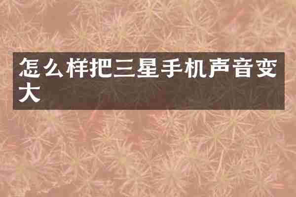 怎么样把三星手机声音变大