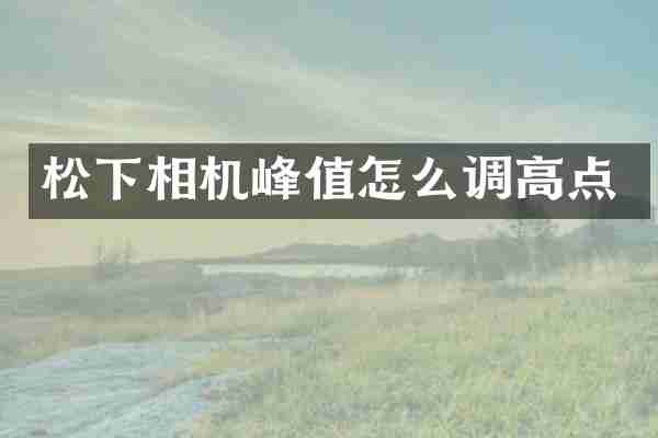 松下相机峰值怎么调高点