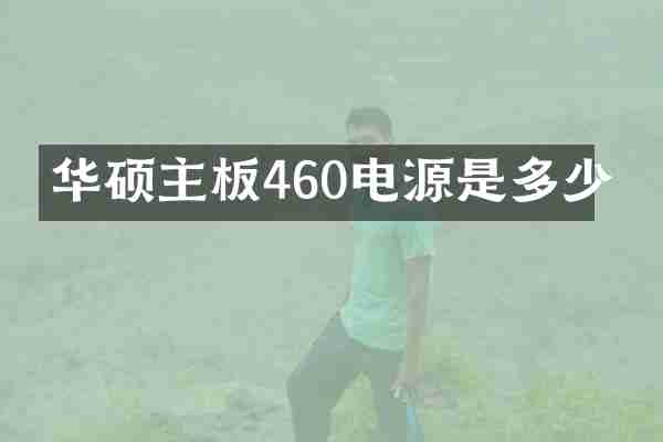 华硕主板460电源是多少