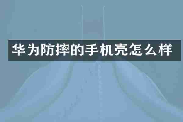华为防摔的手机壳怎么样