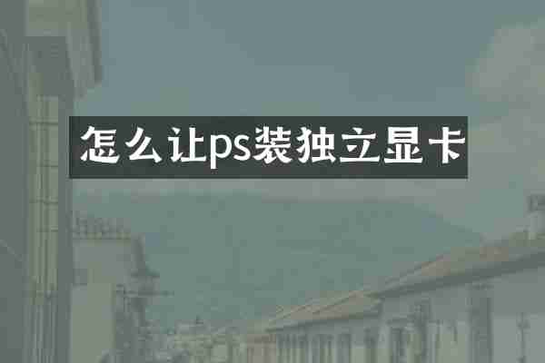 怎么让ps装独立显卡