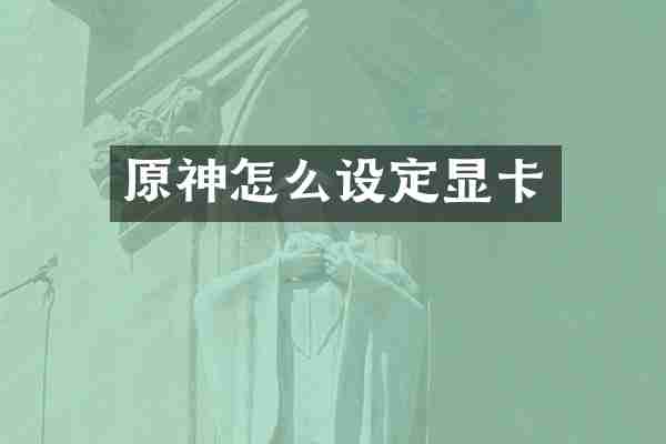 原神怎么设定显卡