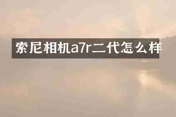 索尼相机a7r二代怎么样