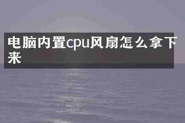 电脑内置cpu风扇怎么拿下来