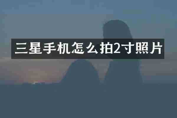 三星手机怎么拍2寸照片