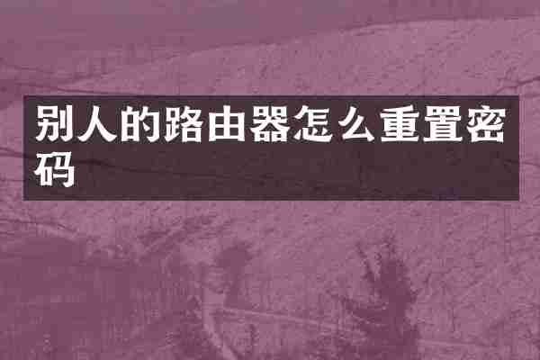 别人的路由器怎么重置密码