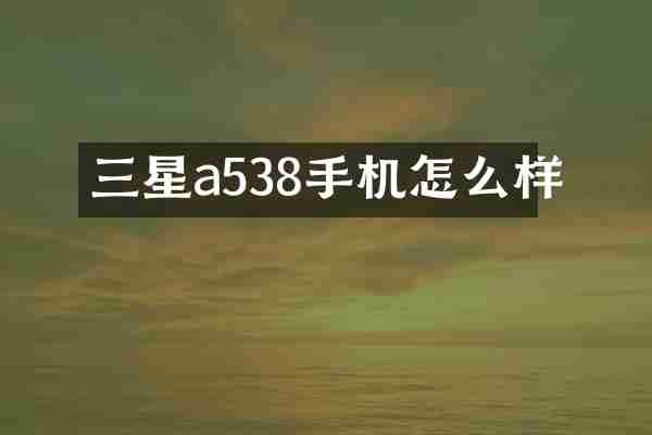 三星a538手机怎么样