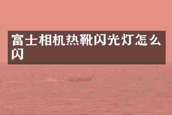 富士相机热靴闪光灯怎么闪