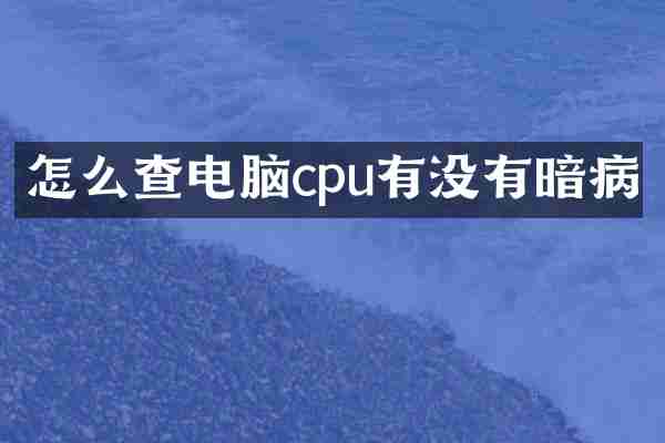 怎么查电脑cpu有没有暗病
