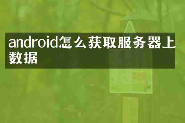 android怎么获取服务器上的数据