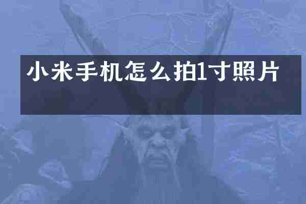 小米手机怎么拍1寸照片的