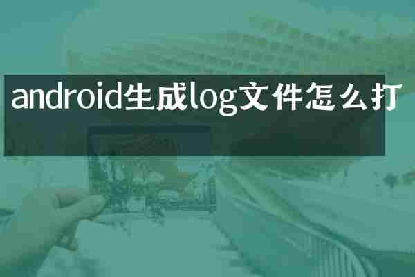 android生成log文件怎么打开