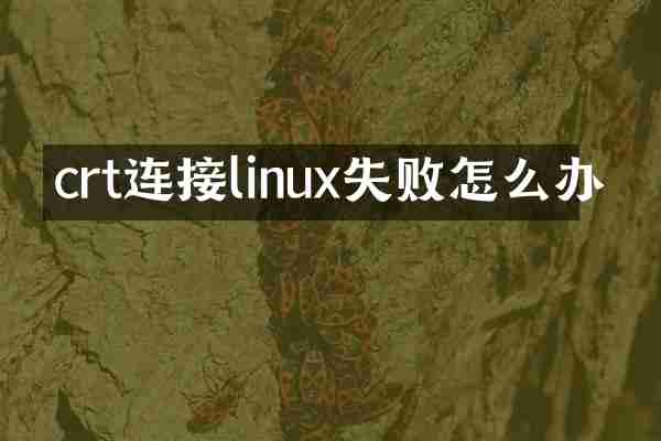 crt连接linux失败怎么办