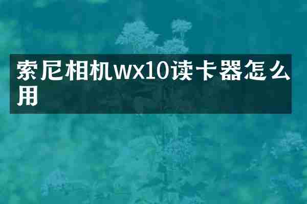 索尼相机wx10读卡器怎么使用