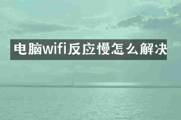 电脑wifi反应慢怎么解决