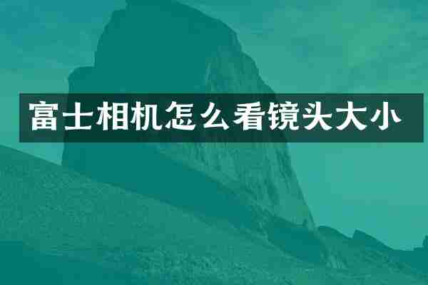 富士相机怎么看镜头大小