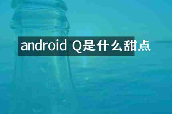 android Q是什么甜点