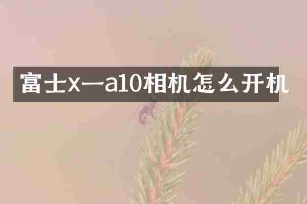 富士x一a10相机怎么开机