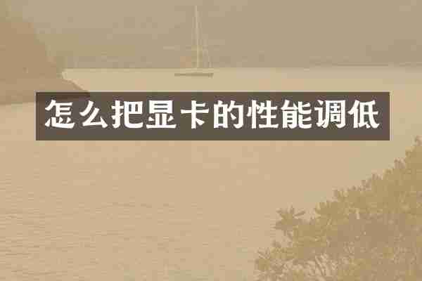 怎么把显卡的性能调低