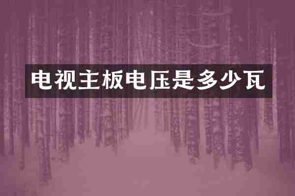 电视主板电压是多少瓦