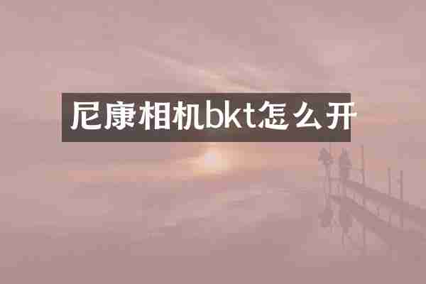 尼康相机bkt怎么开