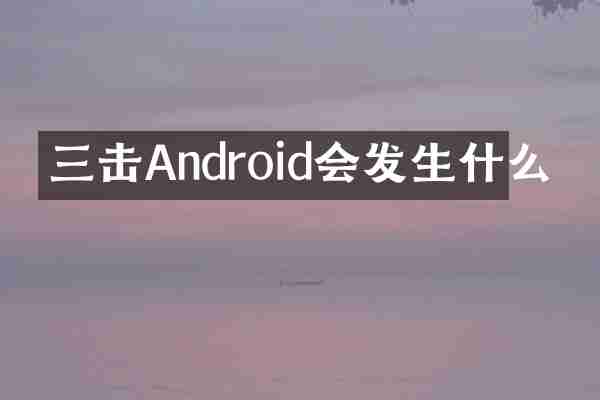 三击Android会发生什么