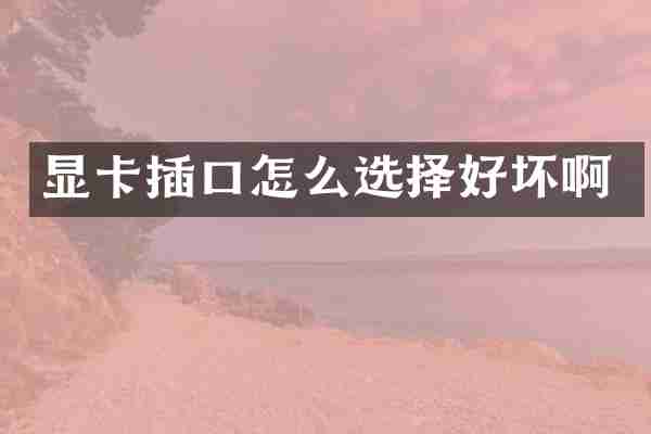 显卡插口怎么选择好坏啊