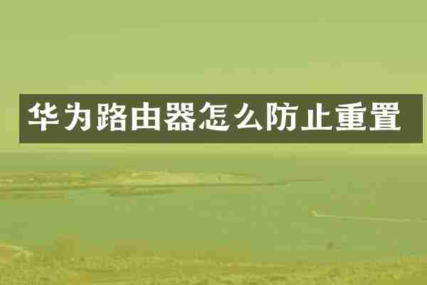 华为路由器怎么防止重置