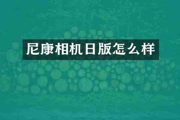 尼康相机日版怎么样