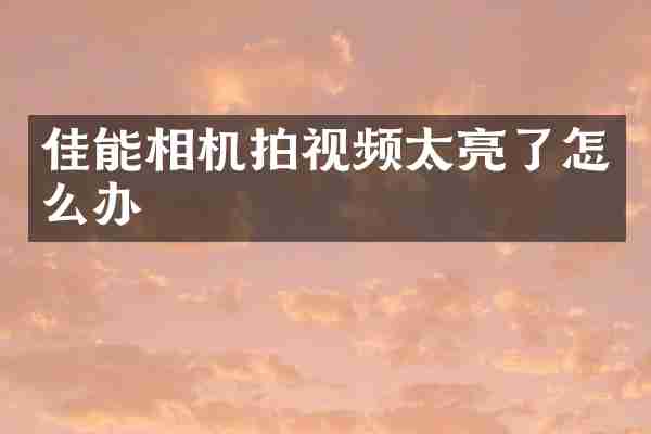 佳能相机拍视频太亮了怎么办