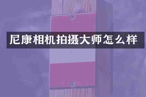 尼康相机拍摄大师怎么样