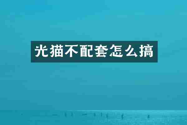 光猫不配套怎么搞