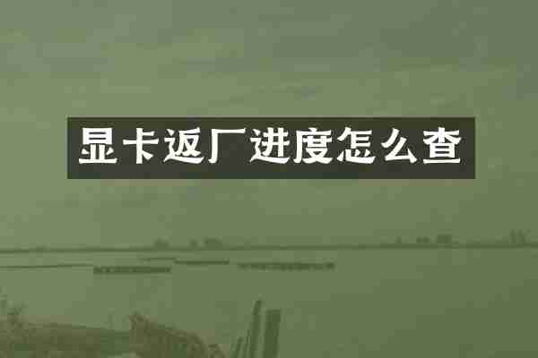 显卡返厂进度怎么查