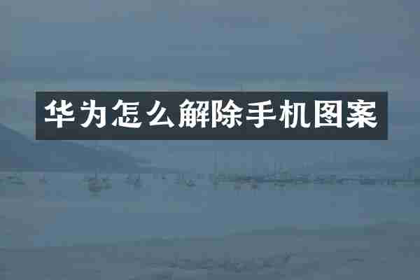 华为怎么解除手机图案