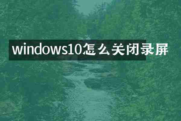windows10怎么关闭录屏