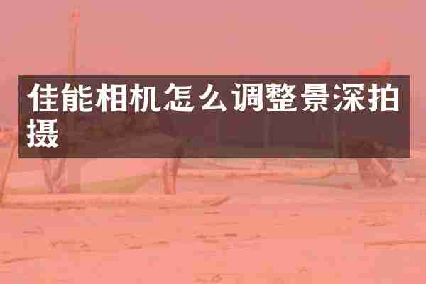 佳能相机怎么调整景深拍摄