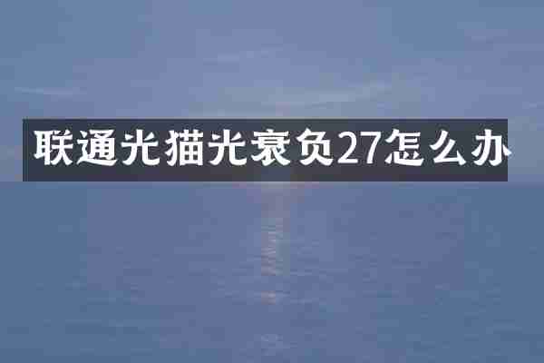 联通光猫光衰负27怎么办