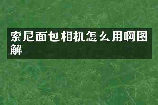 索尼面包相机怎么用啊图解