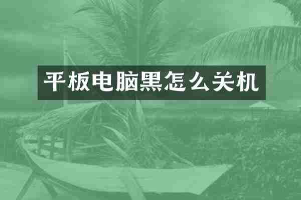 平板电脑黑怎么关机