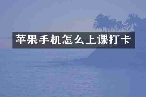 苹果手机怎么上课打卡