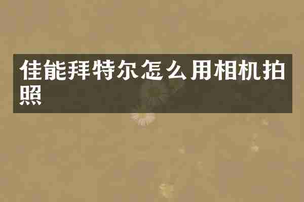 佳能拜特尔怎么用相机拍照