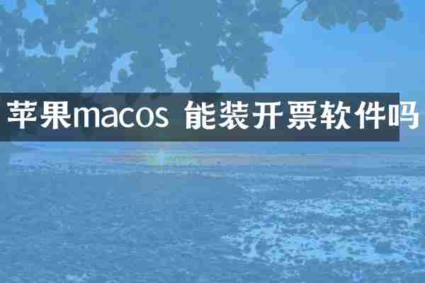 苹果macos 能装开票软件吗