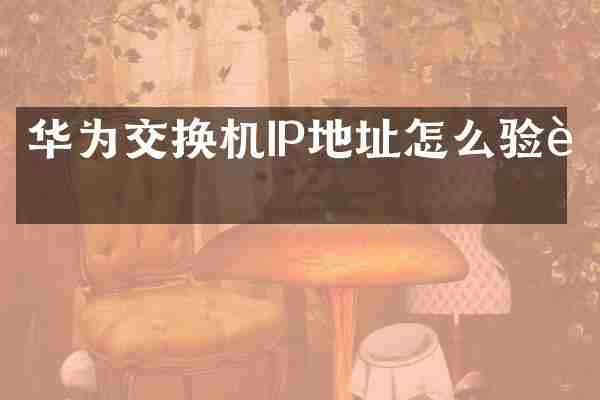 华为交换机IP地址怎么验证